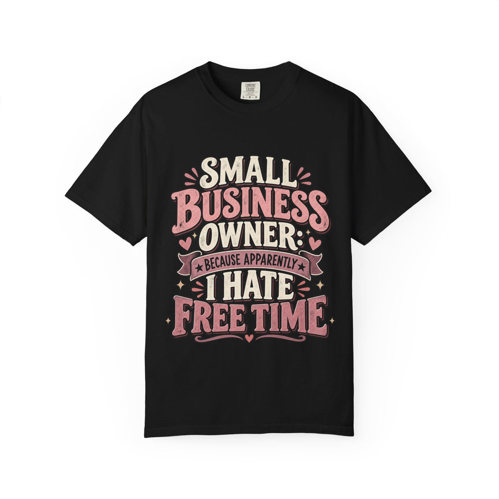 Small Business Owner Shirt – Because Apparently I Hate Free Time Tee